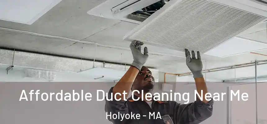  Affordable Duct Cleaning Near Me Holyoke - MA