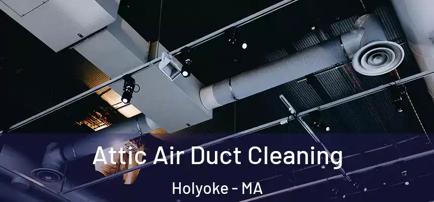 Attic Air Duct Cleaning Holyoke - MA