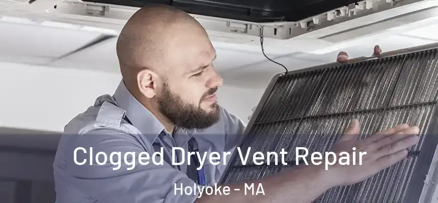  Clogged Dryer Vent Repair Holyoke - MA