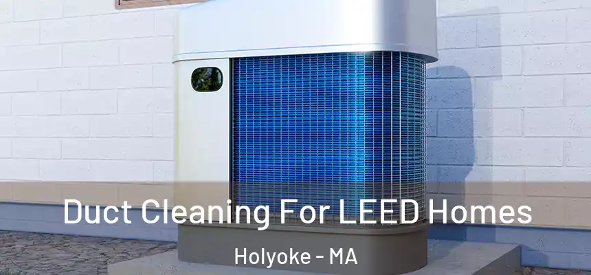  Duct Cleaning For LEED Homes Holyoke - MA