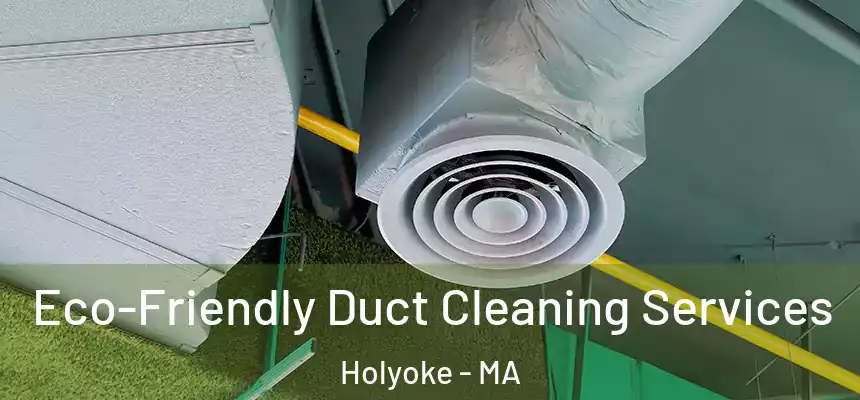 Eco-Friendly Duct Cleaning Services Holyoke - MA