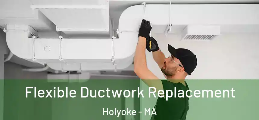  Flexible Ductwork Replacement Holyoke - MA