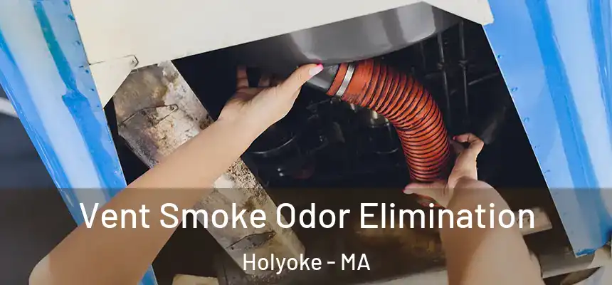 Vent Smoke Odor Elimination Holyoke - MA
